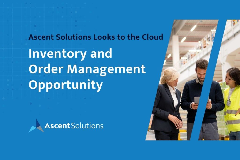 Ascent Solutions Looks to the Cloud – Inventory and Order Management Opportunity