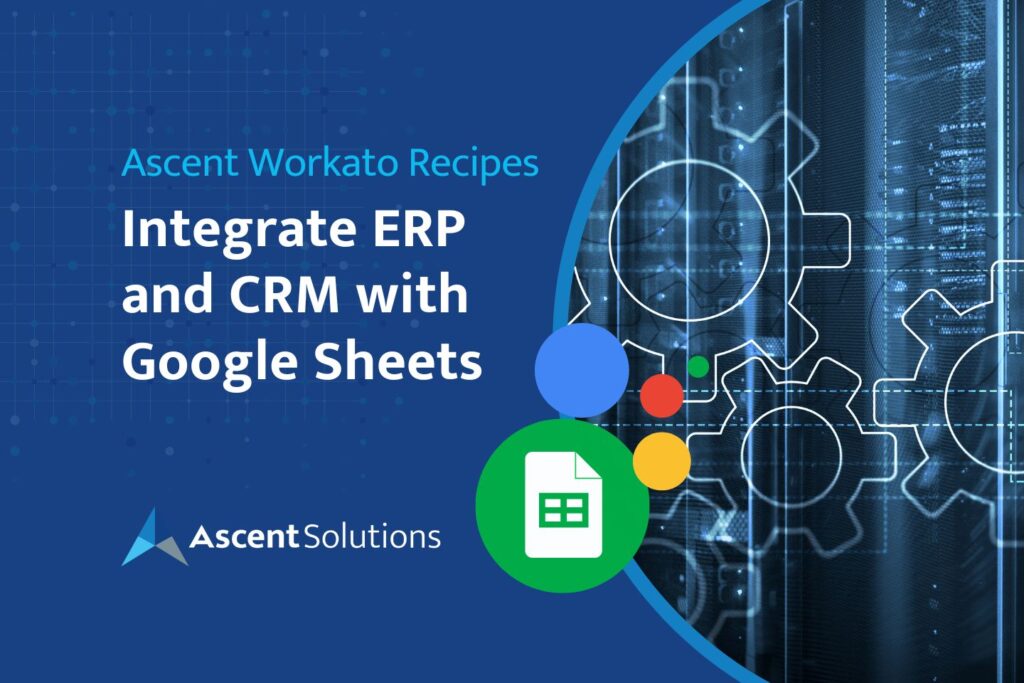 Ascent Workato Recipes: Integrate ERP and CRM with Google Sheets