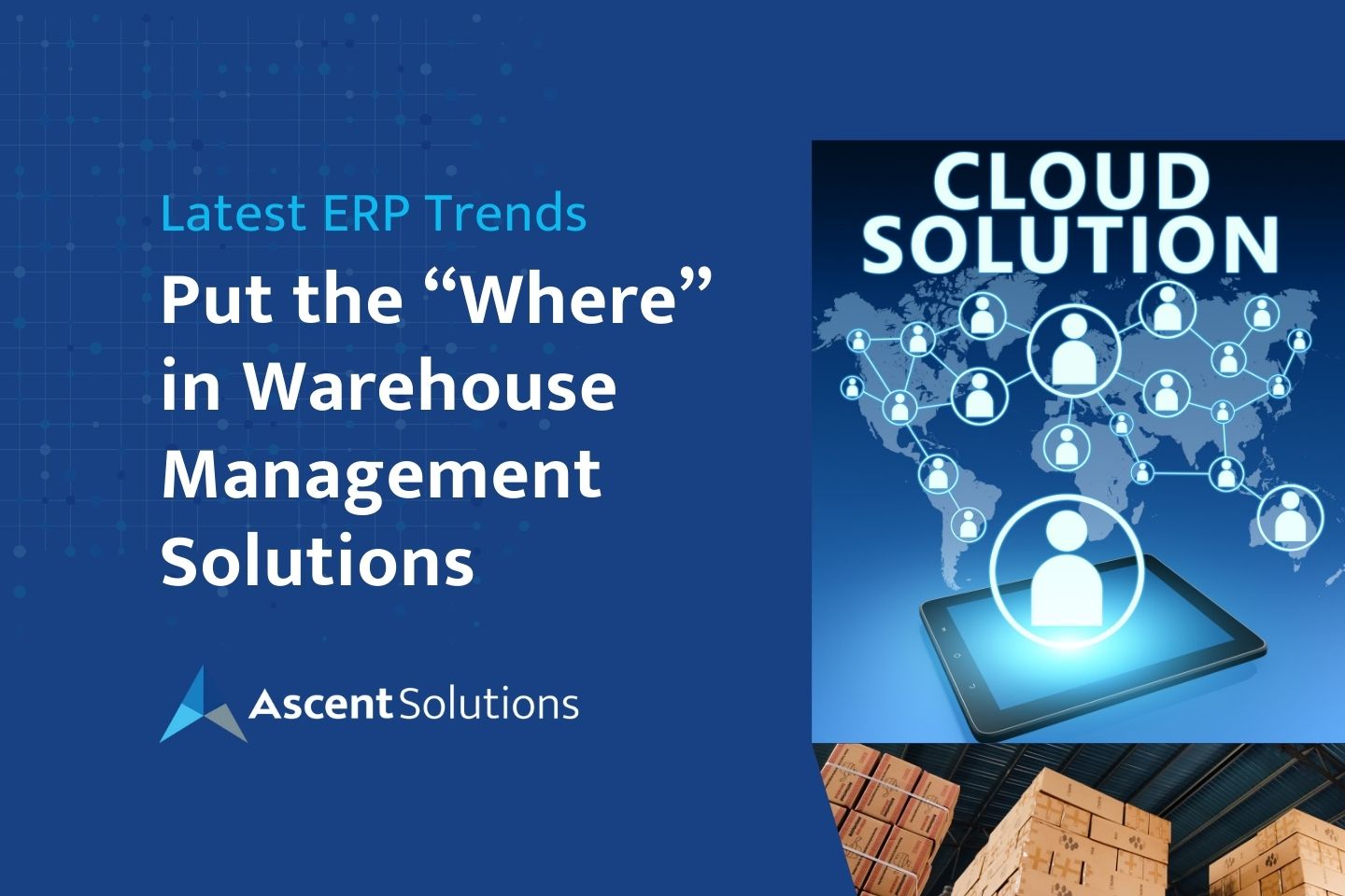 Latest ERP Trends Put the Where in Warehouse Management Solutions