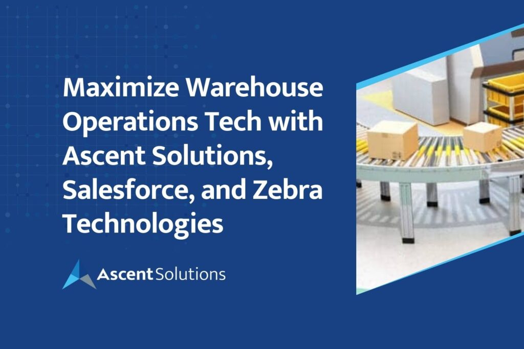 Maximize Warehouse Operations Tech with Ascent Solutions, Salesforce, and Zebra Technologies