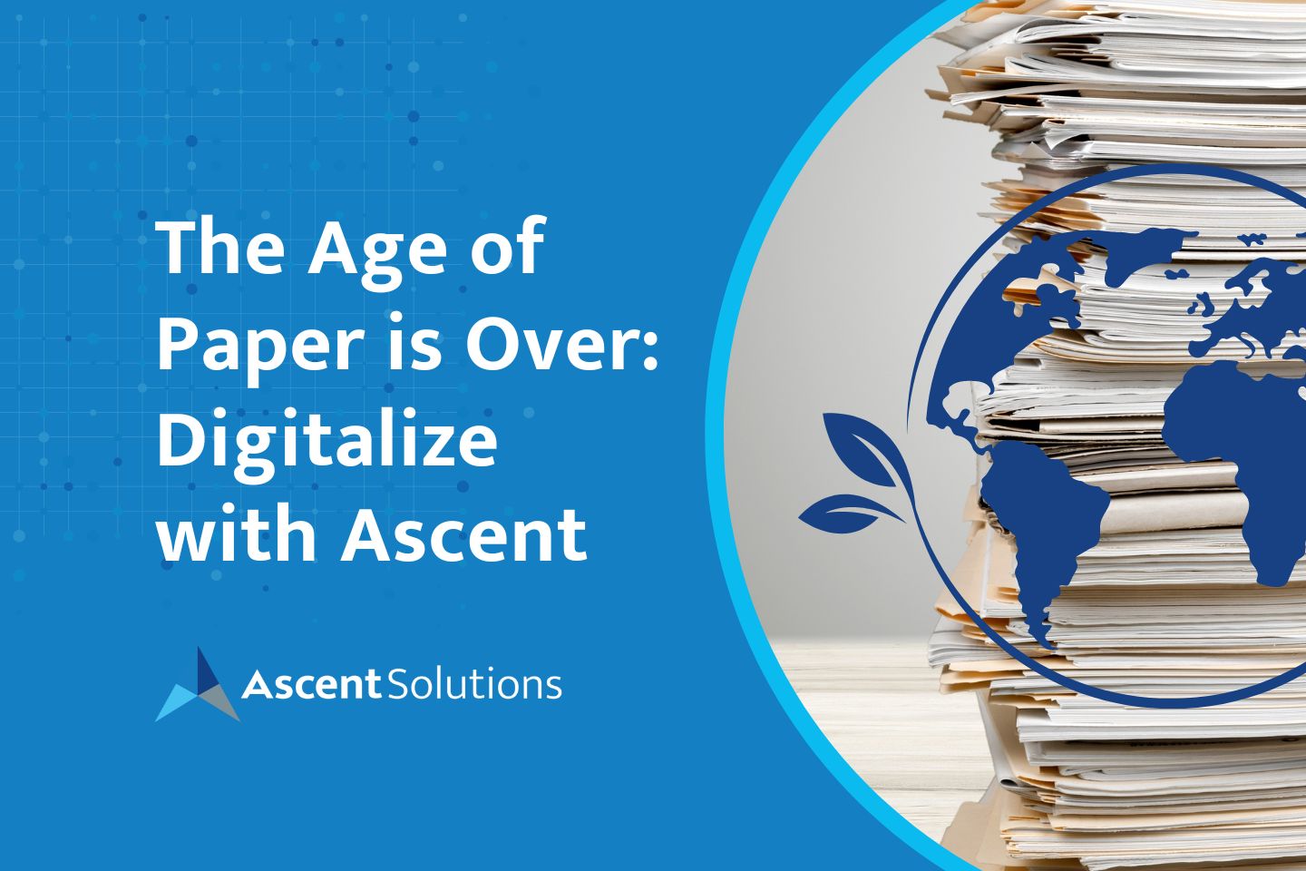 The Age of Paper is Over Digitalize with Ascent