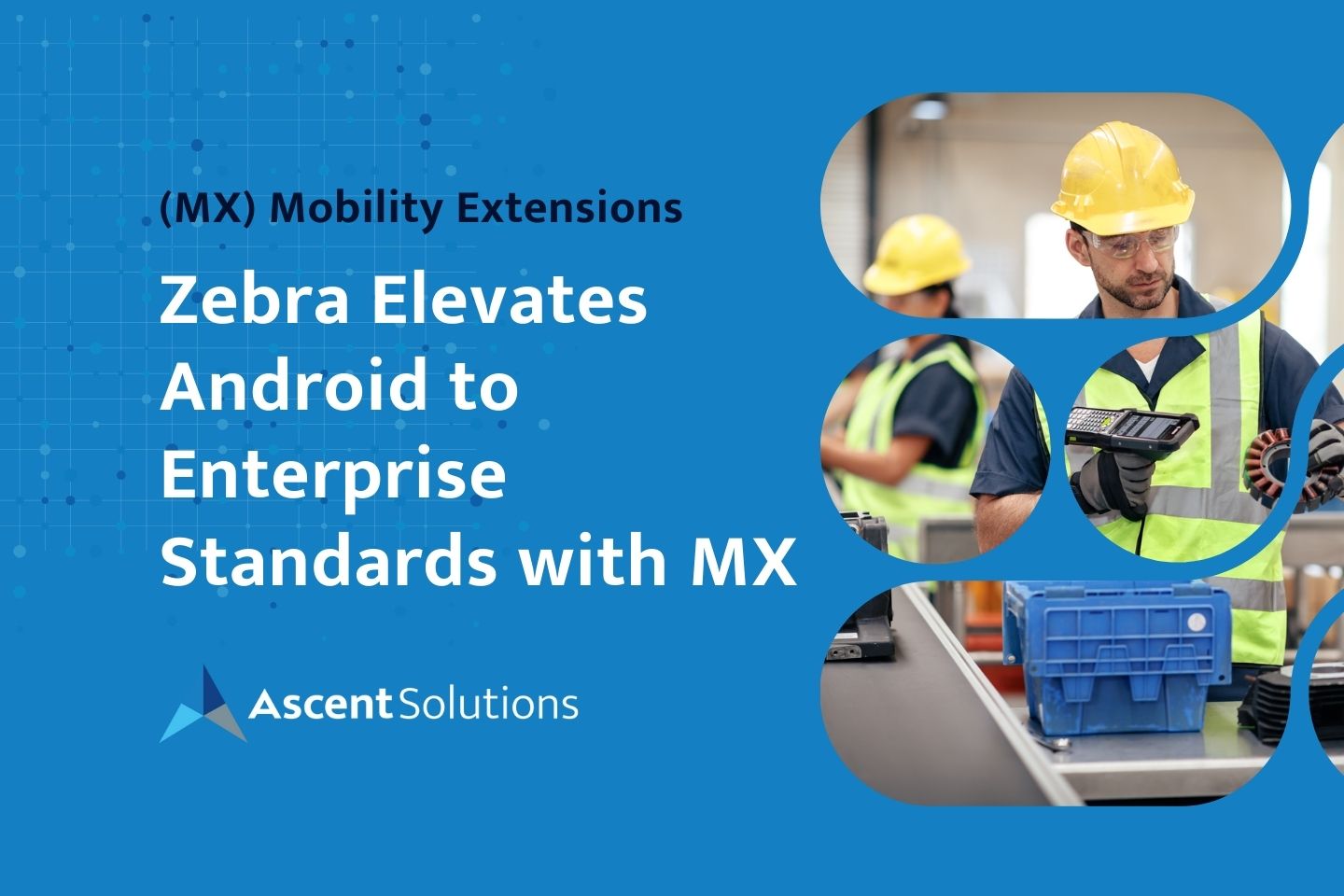 Zebra Elevates Android to Enterprise Standards with MX Mobility Extensions